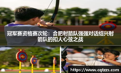 冠军赛资格赛次轮：合肥射箭队强强对话绍兴射箭队的扣人心弦之战