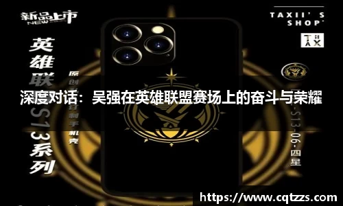 深度对话：吴强在英雄联盟赛场上的奋斗与荣耀